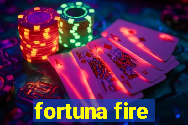 fortuna fire