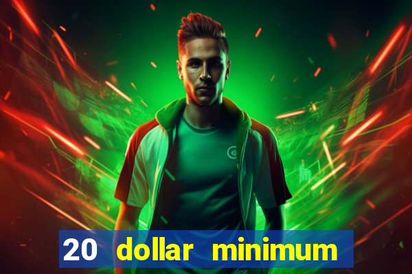 20 dollar minimum deposit casino