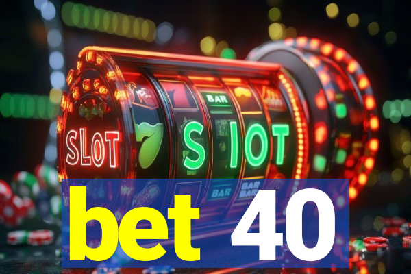 bet 40