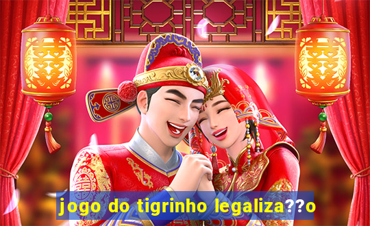 jogo do tigrinho legaliza??o