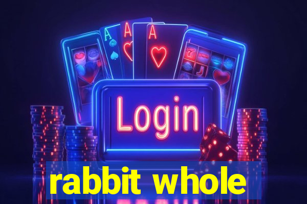 rabbit whole