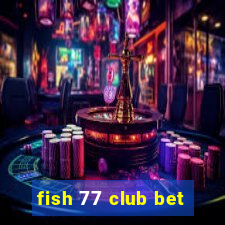 fish 77 club bet