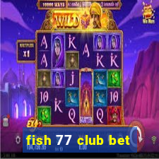 fish 77 club bet