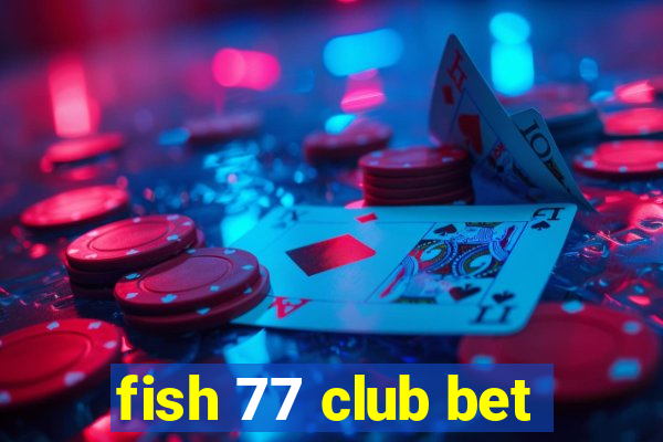 fish 77 club bet