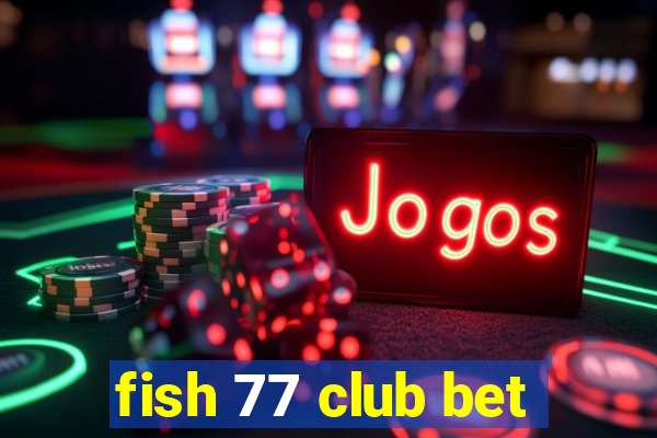 fish 77 club bet