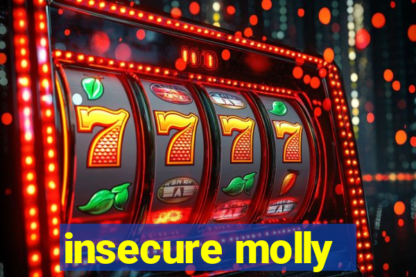 insecure molly