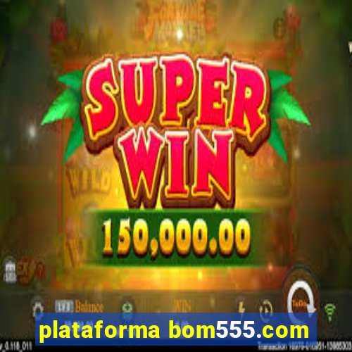 plataforma bom555.com