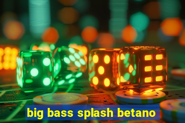 big bass splash betano