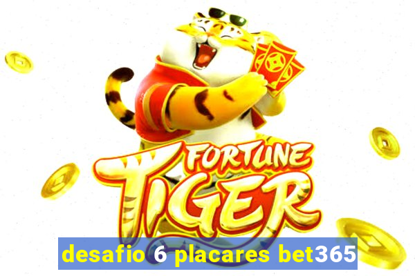 desafio 6 placares bet365