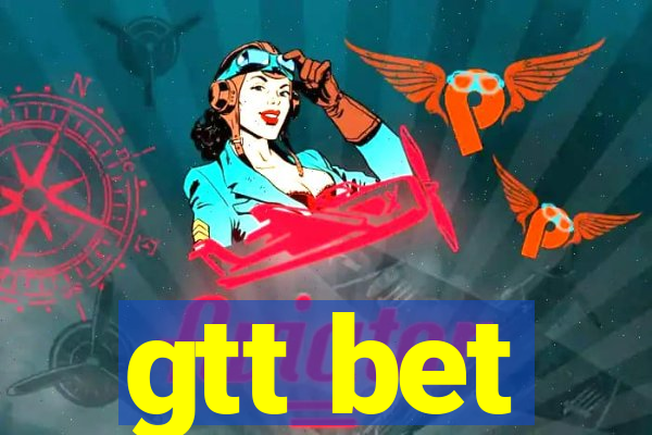 gtt bet