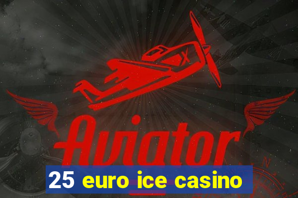 25 euro ice casino