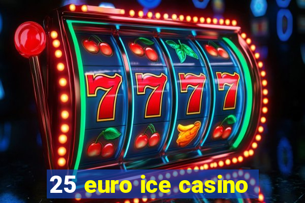 25 euro ice casino