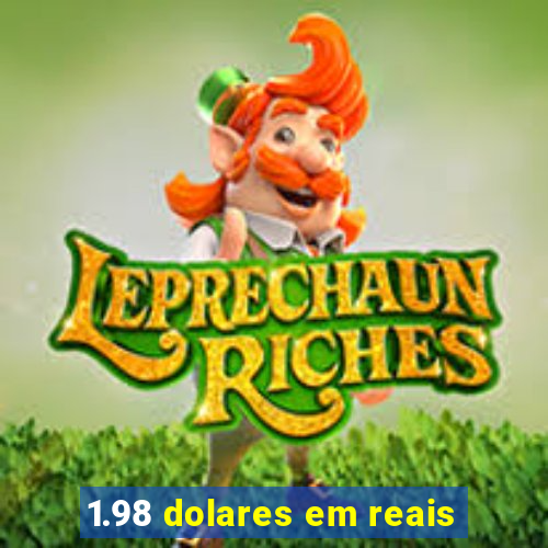 1.98 dolares em reais