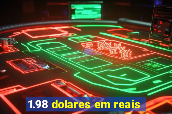 1.98 dolares em reais