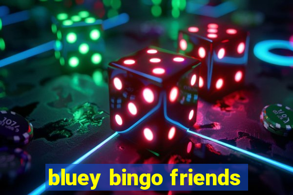 bluey bingo friends