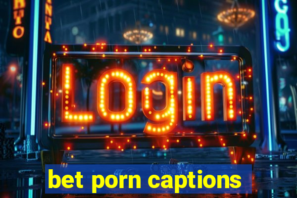 bet porn captions