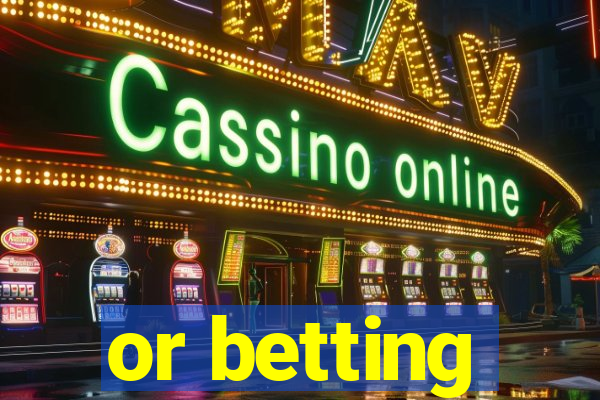 or betting