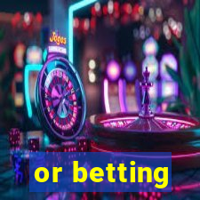 or betting