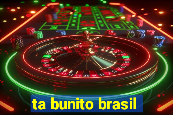 ta bunito brasil