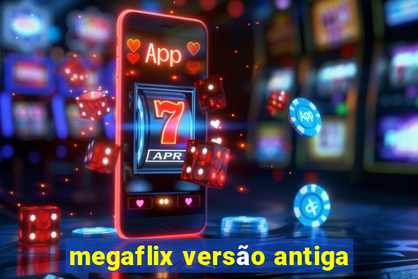 megaflix versão antiga