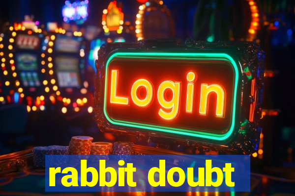 rabbit doubt