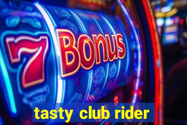 tasty club rider