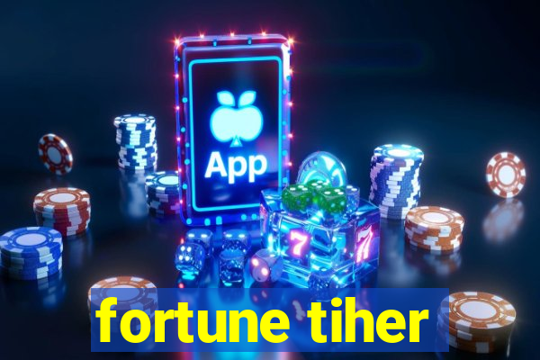 fortune tiher