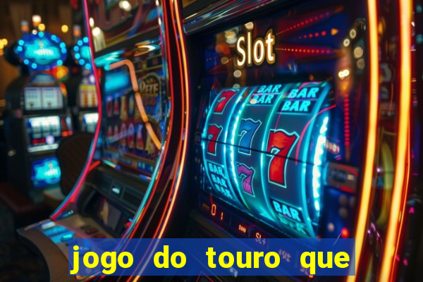 jogo do touro que ganha dinheiro