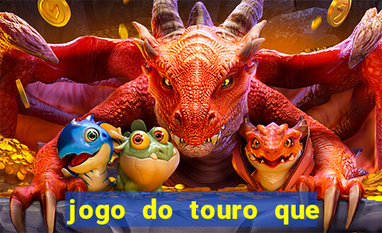 jogo do touro que ganha dinheiro