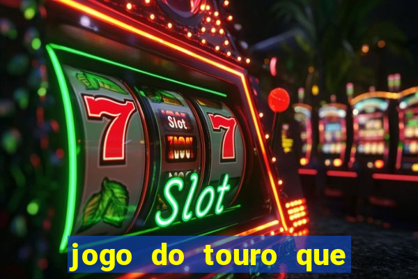 jogo do touro que ganha dinheiro