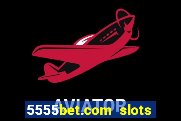 5555bet.com slots marca forte