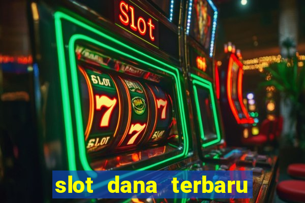 slot dana terbaru dan terpercaya