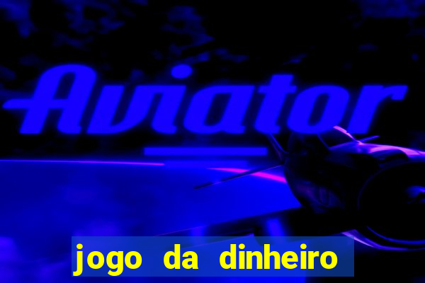 jogo da dinheiro no cadastro