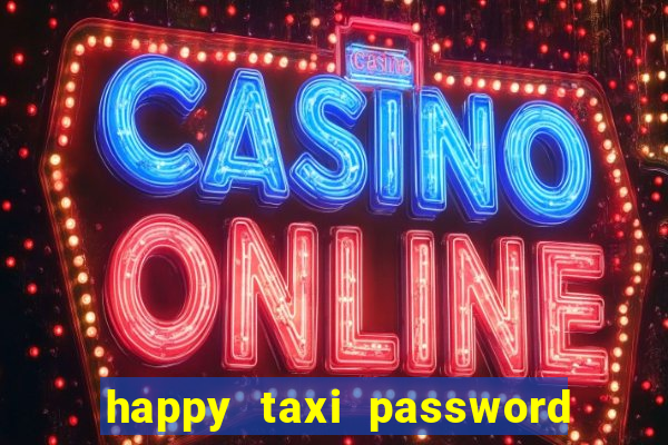 happy taxi password road 96