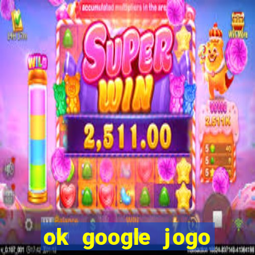 ok google jogo para ganhar dinheiro