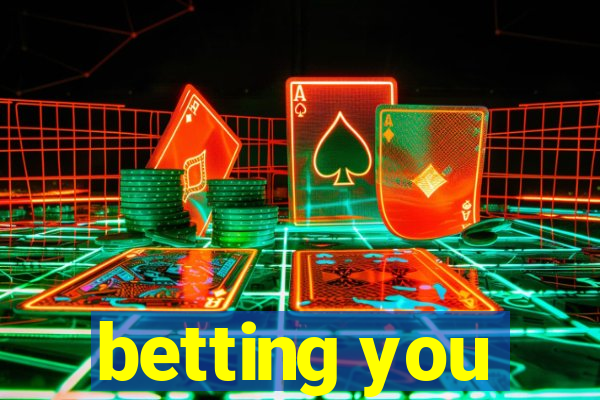 betting you