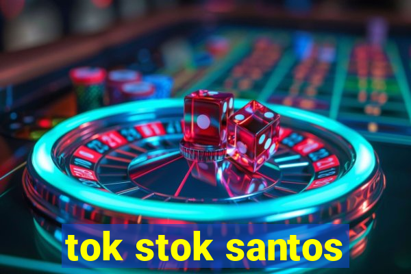 tok stok santos