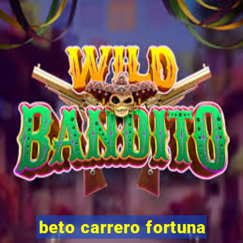 beto carrero fortuna