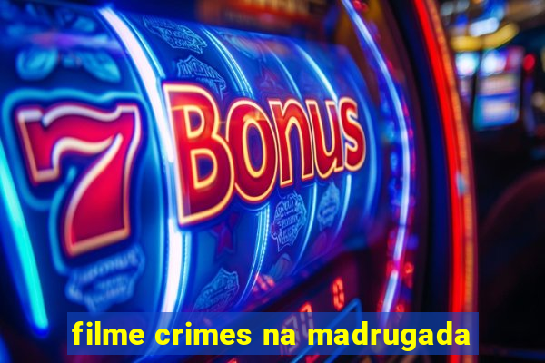 filme crimes na madrugada