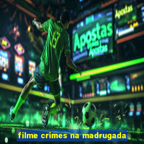 filme crimes na madrugada