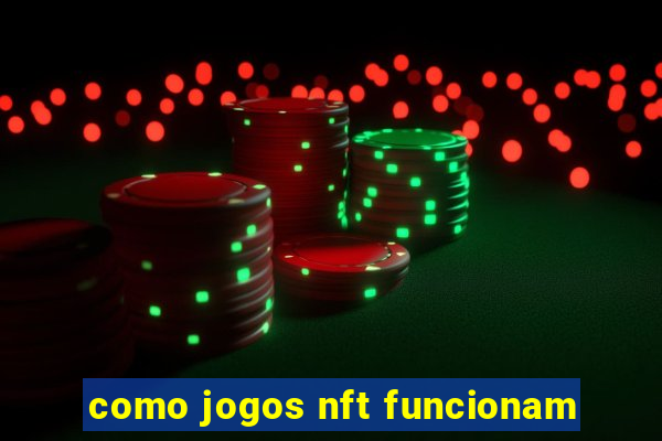 como jogos nft funcionam