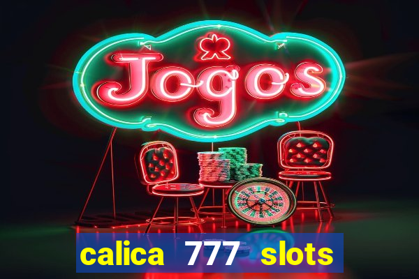 calica 777 slots paga mesmo