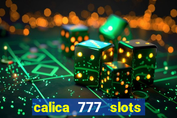 calica 777 slots paga mesmo