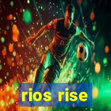 rios rise