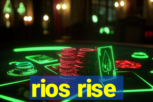 rios rise