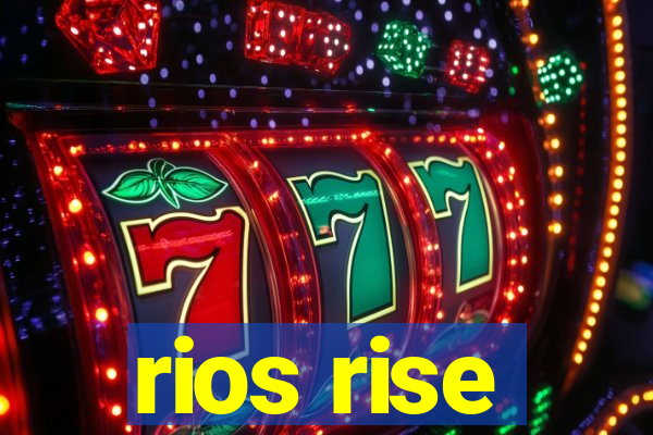 rios rise