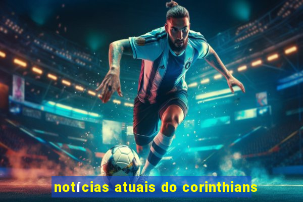 notícias atuais do corinthians