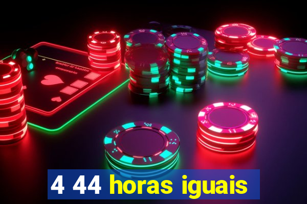 4 44 horas iguais