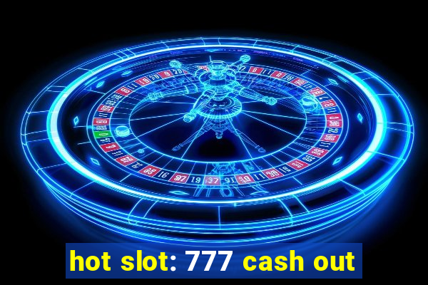 hot slot: 777 cash out