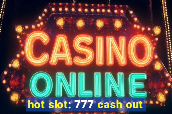 hot slot: 777 cash out